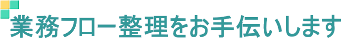 業務フロー整理をお手伝いします